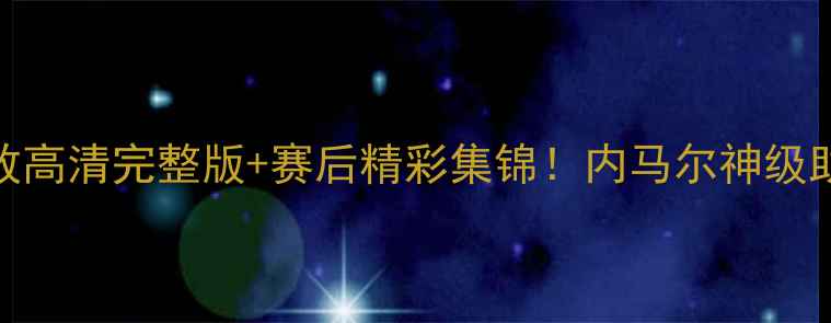 图片 天津男足比赛录像回放高清完整版+赛后精彩集锦！内马尔神级助攻+绝杀瞬间！⚽️2