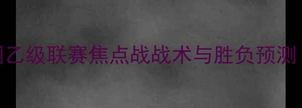 图片 奥尔良vs郎斯：法国乙级联赛焦点战战术与胜负预测（附历史交锋数据）