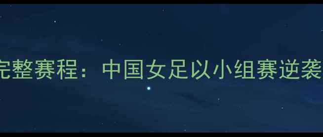 图片 女足世界杯完整赛程：中国女足以小组赛逆袭夺冠全记录1