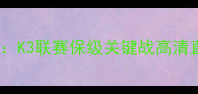 图片 富川FCvs光州FC：K3联赛保级关键战高清直播与深度赛事1