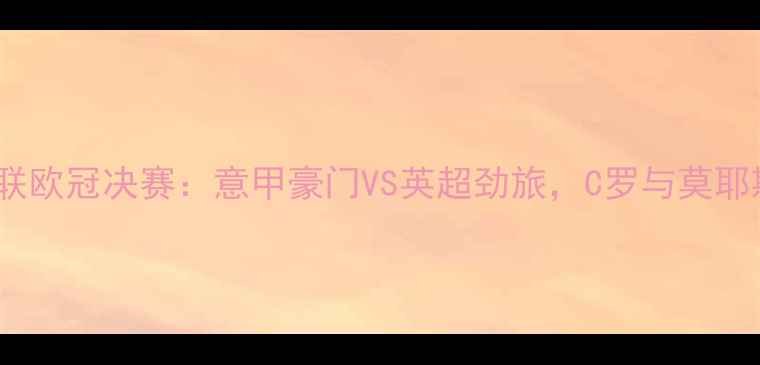 图片 尤文图斯vs曼联欧冠决赛：意甲豪门VS英超劲旅，C罗与莫耶斯巅峰对决！1