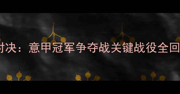 图片 尤文图斯赛季巅峰对决：意甲冠军争夺战关键战役全回顾（附比赛数据）2