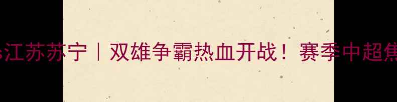 图片 山西FCvs江苏苏宁｜双雄争霸热血开战！赛季中超焦点战全1
