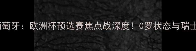 图片 巴塞尔vs葡萄牙：欧洲杯预选赛焦点战深度！C罗状态与瑞士铁卫对决2