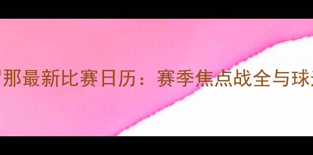 图片 巴塞罗那最新比赛日历：赛季焦点战全与球迷指南