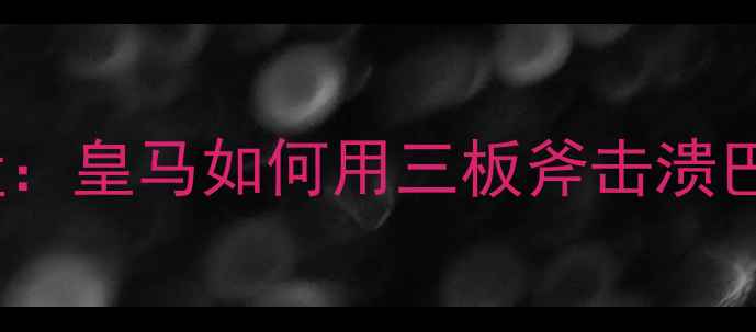 图片 巴萨vs皇马1-3终极复盘：皇马如何用三板斧击溃巴萨防线？战术数据深度