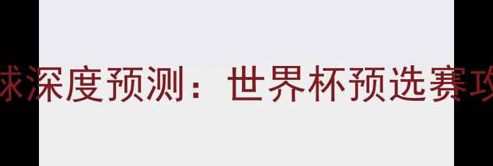 图片 巴西vs荷兰大小球深度预测：世界杯预选赛攻防博弈与进球数