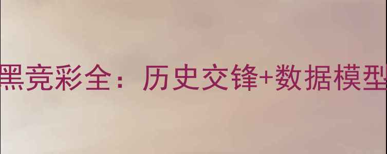 图片 巴黎圣日耳曼vs拜仁慕尼黑竞彩全：历史交锋+数据模型预测+盘口走势深度解读1