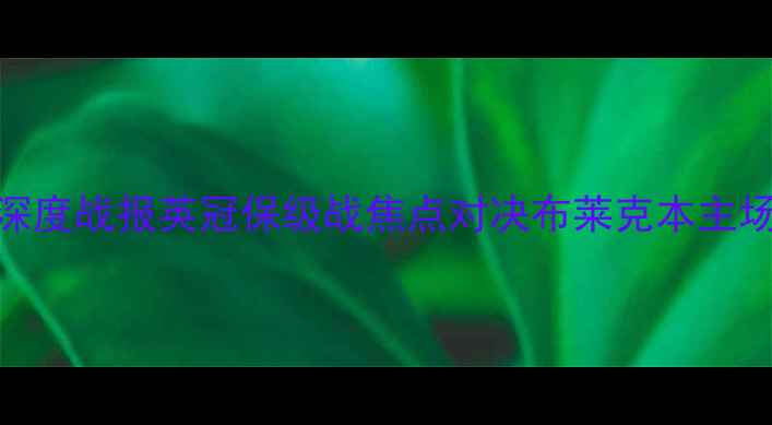 图片 布莱克本vs巴恩斯利深度战报英冠保级战焦点对决布莱克本主场能否终结连败颓势？