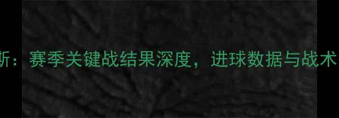 图片 布雷斯特vs兰斯：赛季关键战结果深度，进球数据与战术分析全公开！2