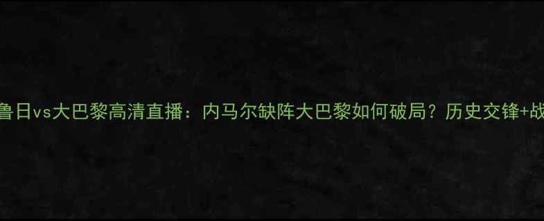 图片 布鲁日vs大巴黎高清直播：内马尔缺阵大巴黎如何破局？历史交锋+战术