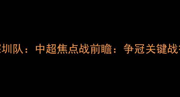 图片 广州恒大vs深圳队：中超焦点战前瞻：争冠关键战役或将诞生！
