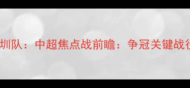 图片 广州恒大vs深圳队：中超焦点战前瞻：争冠关键战役或将诞生！2