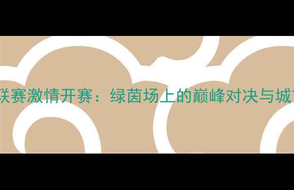 图片 广州足球超级联赛激情开赛：绿茵场上的巅峰对决与城市荣耀的碰撞1