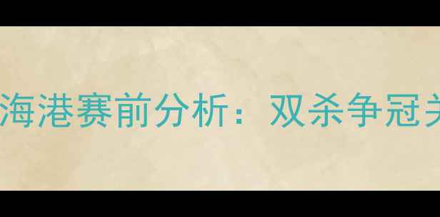 图片 广州队vs上海海港赛前分析：双杀争冠关键战看点全1