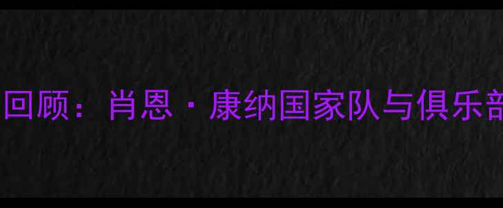 图片 康纳赛事全回顾：肖恩·康纳国家队与俱乐部赛事数据2