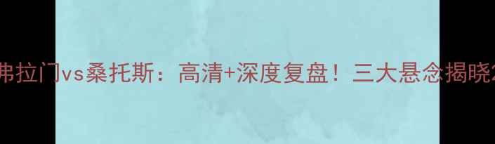 图片 弗拉门vs桑托斯：高清+深度复盘！三大悬念揭晓2