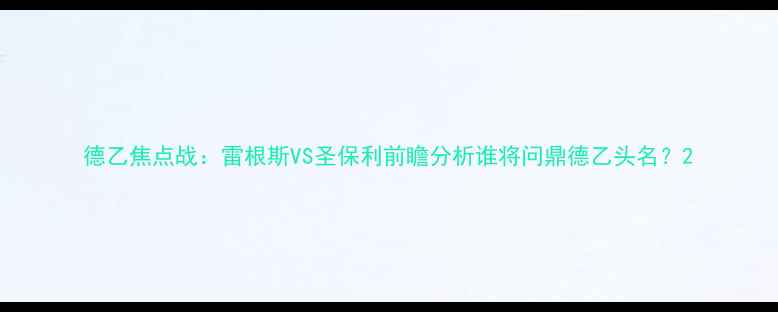 图片 德乙焦点战：雷根斯VS圣保利前瞻分析谁将问鼎德乙头名？2