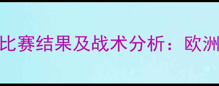 图片 德国国家足球队最新比赛结果及战术分析：欧洲杯预选赛关键战回顾