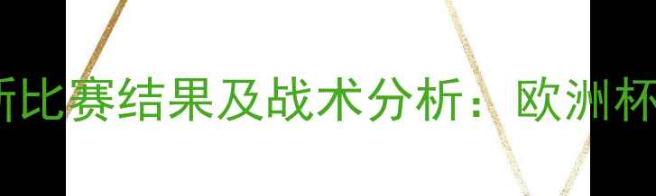 图片 德国国家足球队最新比赛结果及战术分析：欧洲杯预选赛关键战回顾1