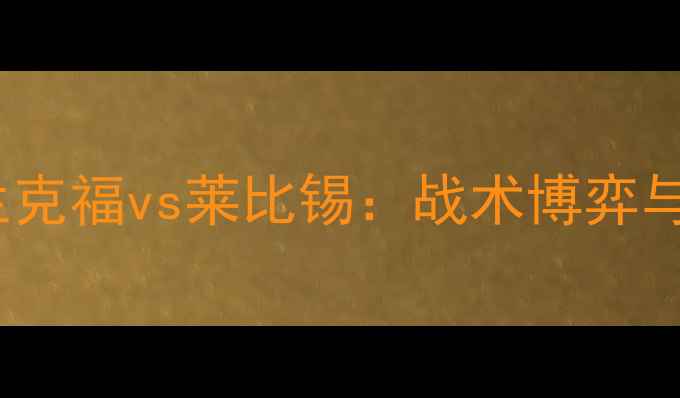 图片 德甲焦点战前瞻FS法兰克福vs莱比锡：战术博弈与争冠悬念的终极对决1
