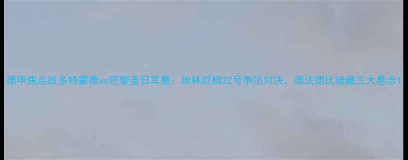 图片 德甲焦点战多特蒙德vs巴黎圣日耳曼：埃林厄姆22号争顶对决，德法德比暗藏三大悬念1