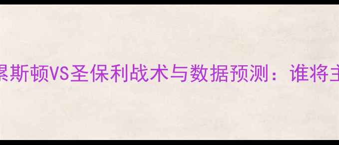 图片 德甲焦点战：德累斯顿VS圣保利战术与数据预测：谁将主宰德甲保级战？
