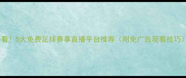 图片 必看！5大免费足球赛事直播平台推荐（附免广告观看技巧）2