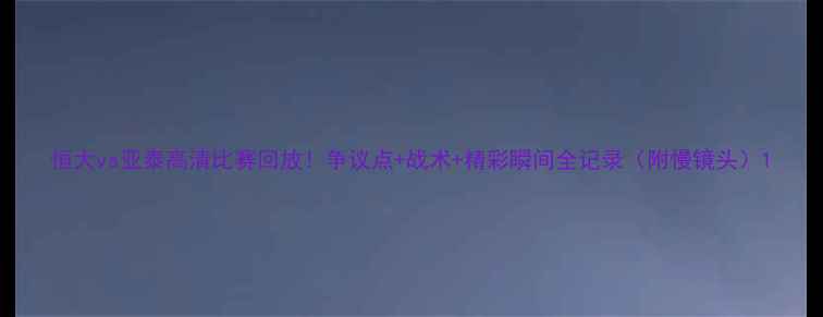 图片 恒大vs亚泰高清比赛回放！争议点+战术+精彩瞬间全记录（附慢镜头）1