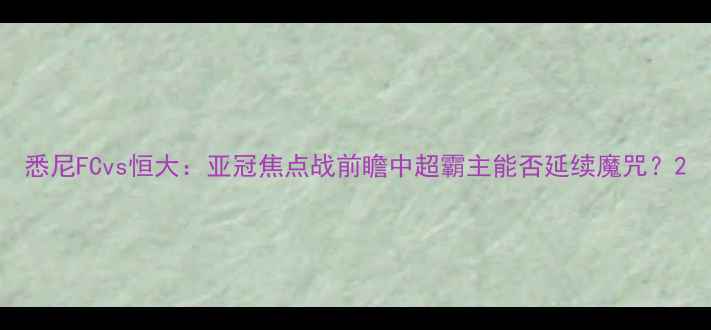 图片 悉尼FCvs恒大：亚冠焦点战前瞻中超霸主能否延续魔咒？2
