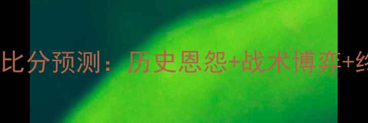 图片 意大利vs巴西比分预测：历史恩怨+战术博弈+终极对决前瞻2