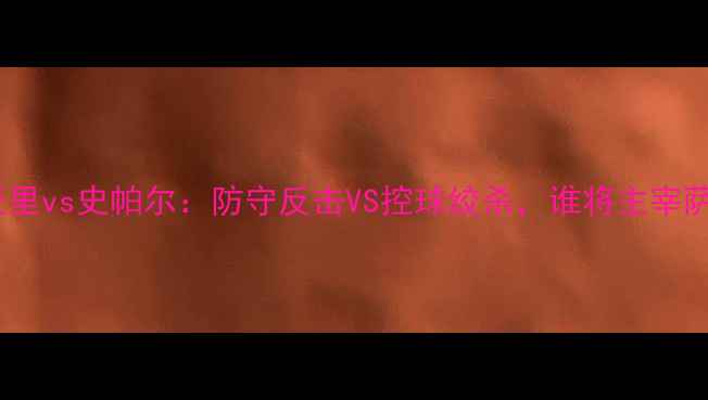 图片 意甲焦点战卡利亚里vs史帕尔：防守反击VS控球绞杀，谁将主宰萨勒尼塔纳德比？2