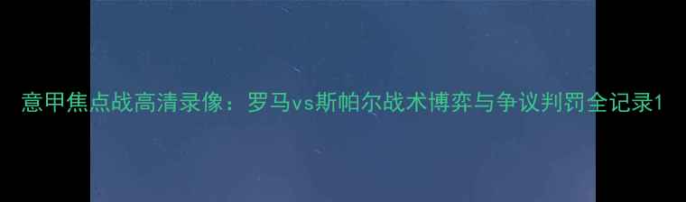 图片 意甲焦点战高清录像：罗马vs斯帕尔战术博弈与争议判罚全记录1