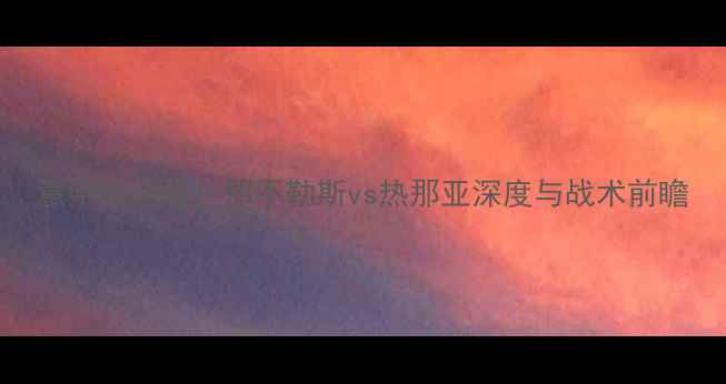 图片 意甲焦点战：那不勒斯vs热那亚深度与战术前瞻