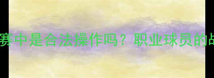 图片 扎球衣在足球比赛中是合法操作吗？职业球员的战术调整与规则2
