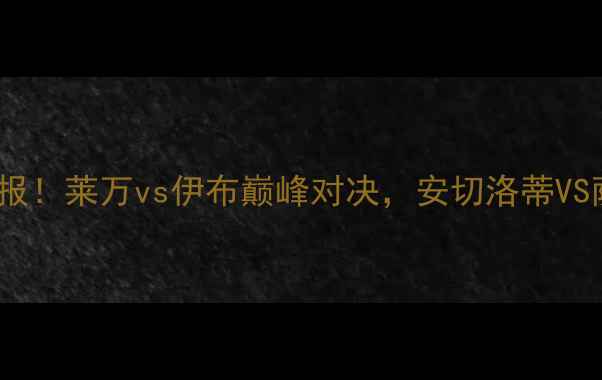 图片 拜仁vsAC米兰高清战报！莱万vs伊布巅峰对决，安切洛蒂VS萨里战术博弈全🔥🏆1