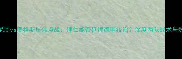 图片 拜仁慕尼黑vs奥格斯堡焦点战：拜仁能否延续德甲统治？深度两队战术与数据对比