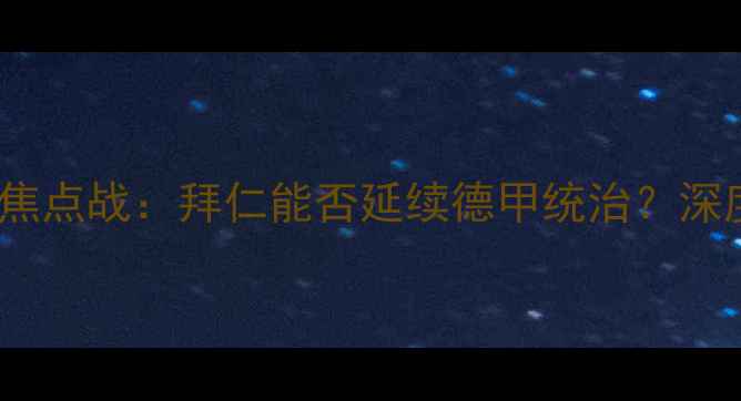 图片 拜仁慕尼黑vs奥格斯堡焦点战：拜仁能否延续德甲统治？深度两队战术与数据对比2