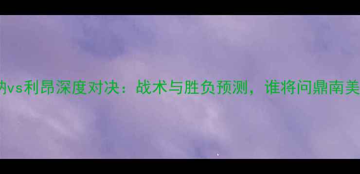 图片 提华纳vs利昂深度对决：战术与胜负预测，谁将问鼎南美杯？2