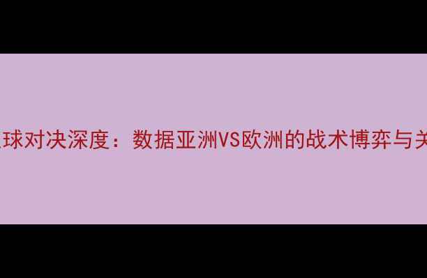 图片 日本vs希腊足球对决深度：数据亚洲VS欧洲的战术博弈与关键球员表现1