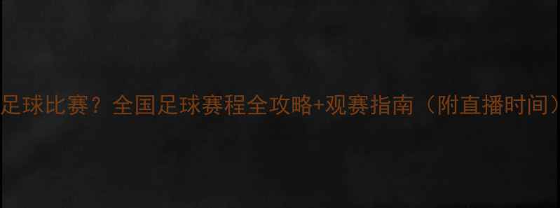 图片 明天有没有足球比赛？全国足球赛程全攻略+观赛指南（附直播时间）｜必看！2