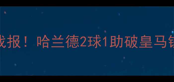 图片 曼城VS皇马5月20日最新战报！哈兰德2球1助破皇马铁桶欧冠争冠悬念揭晓！1
