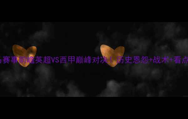 图片 曼城VS皇马赛事前瞻英超VS西甲巅峰对决！历史恩怨+战术+看点全公开🔥1