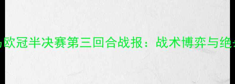 图片 曼城vs皇马欧冠半决赛第三回合战报：战术博弈与绝杀时刻深度