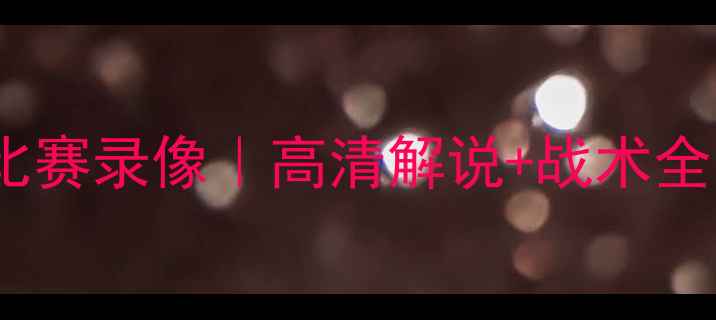 图片 曼城vs阿森纳最新比赛录像｜高清解说+战术全｜赛季焦点战回顾1