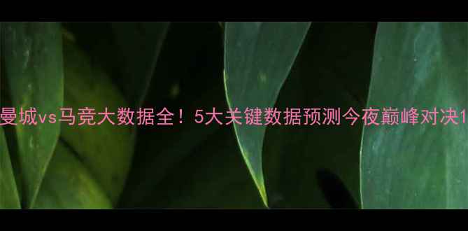 图片 曼城vs马竞大数据全！5大关键数据预测今夜巅峰对决1