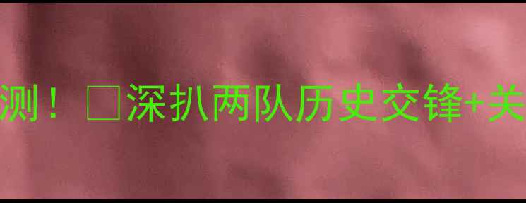 图片 曼联vs巴塞尔比分预测！🔥深扒两队历史交锋+关键球员+必胜策略🏆2