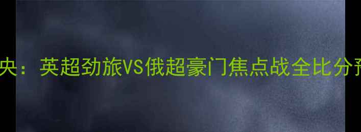 图片 曼联vs莫斯科中央：英超劲旅VS俄超豪门焦点战全比分预测与战术博弈2