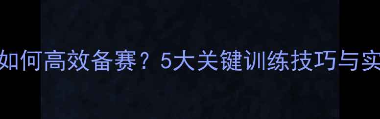 图片 替补球员如何高效备赛？5大关键训练技巧与实战策略全
