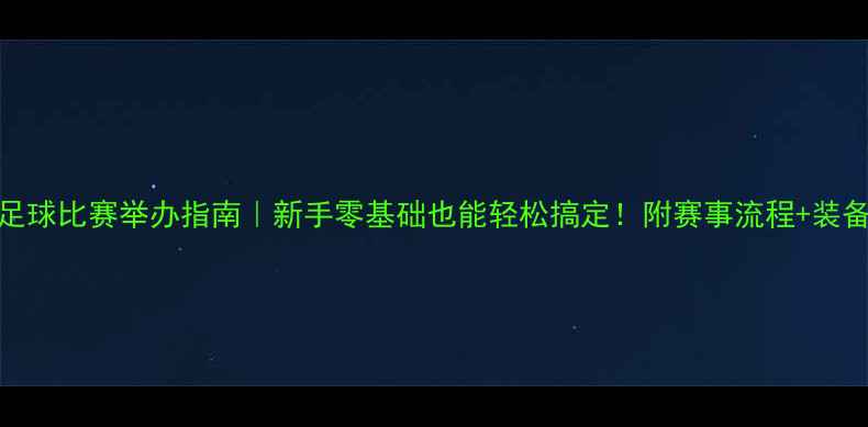 图片 最全足球比赛举办指南｜新手零基础也能轻松搞定！附赛事流程+装备清单